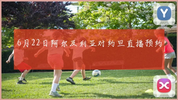 6月22日阿尔及利亚对约旦直播预约